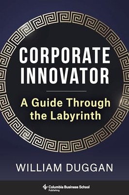 Corporate Innovator : A Guide Through the Labyrinth by William Duggan (2024, ...