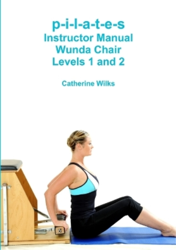 Catherine Wilks p-i-l-a-t-e-s Instructor Manual Wunda Chair Levels 1 (Tascabile)