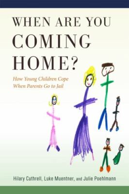 When Are You Coming Home?: How Young Children Cope When Parents Go to Jail (Cri