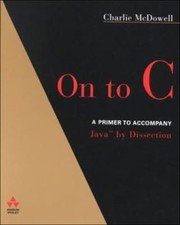 On to C : A Primer to Accompany Java by Dissection Ira, McDowell,