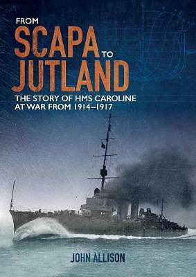 From Scapa to Jutland: The Story of HMS Caroline at War from 1914-1917 by...