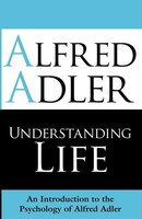 Understanding Life | An Introduction To The Psychology Of Alfred Adler | Adler