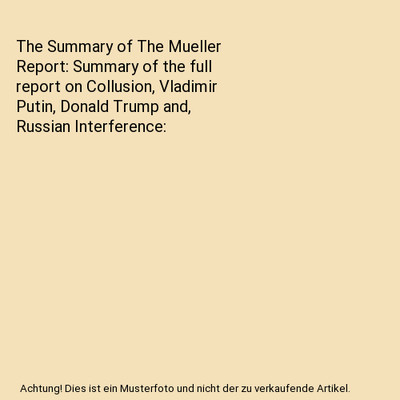The Summary of The Mueller Report: Summary of the full report on Collusion, Vlad