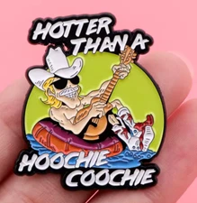 HOTTER THAN A HOOCHIE COOCHIE enamel pin - country singer - FREE SHIPPING !!!!