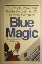 BLUE MAGIC: THE PEOPLE, POWER AND POLITICS BEHIND THE IBM By James Chposky & Ted