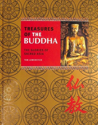 Treasures of the Buddha: The Glories of Sacred Asia by Lowenstein, Tom