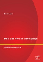 Ethik Und Moral In Videospielen: Fallbeispiel Mass Effect 2 Sabrina Auer Buch