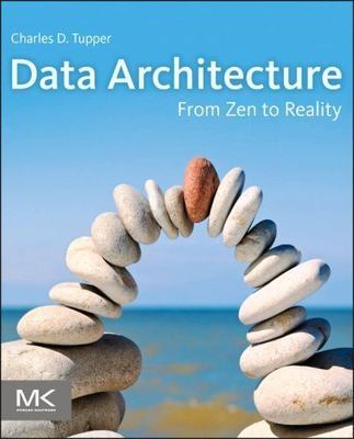 Data Architecture: From Zen to Reality by Tupper, Charles