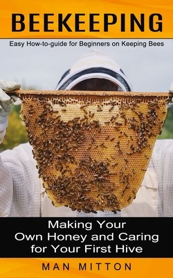 Beekeeping: Easy How-to-guide for Beginners on Keeping Bees (Making Your Own...