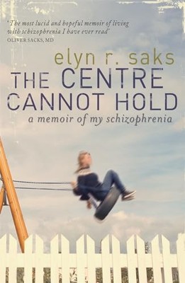 The Centre Cannot Hold: a Memoir of My Schizophrenia -  NEW Elyn R. Saks 2008
