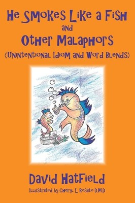 He Smokes Like a Fish and Other Malaphors (Unintentional Idiom and Word Blen...