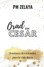 Orad sin Cesar: Oraciones devocionales para la vida diaria by Pm Zelaya (Spanish
