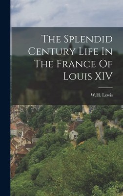 Wh Lewis The Splendid Century Life In The France Of Louis XI (Gebundene Ausgabe)