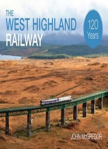 The West Highland Railway 120 Years-John McGregor