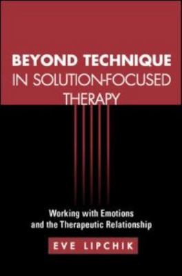 Beyond Technique in Solution-Focused Therapy: Working with Emotions and the Ther