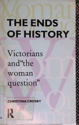 The Ends of History: Victorians and the Woman Question. Crosby, Christina: