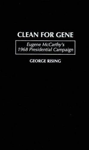Clean for Gene : Eugene Mccarthy's 1968 Presidential Campaign by George ...