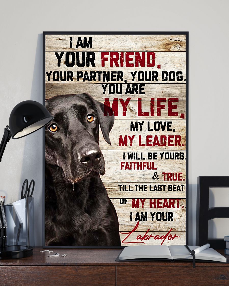 I Am Your Friend Your Partner Your Dog You Are My Life Labrador Poster