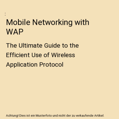 Mobile Networking with WAP: The Ultimate Guide to the Efficient Use of Wireless 