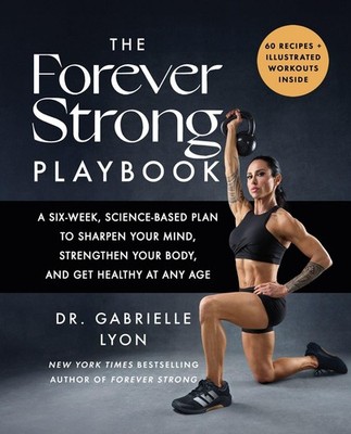 The Forever Strong PLAYBOOK A six-week, science-based plan to sharpen your mi...