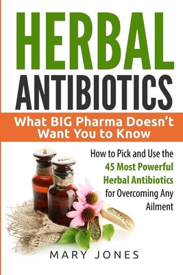 Herbal Antibiotics: What BIG Pharma Doesn t Want You to Know - How Pick... 