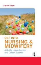 Get into Nursing & Midwifery: A Guide to Application and Career Success by Sarah