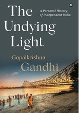 The Undying Light: A Personal History of Independent India by Gopalkrishna Gandh