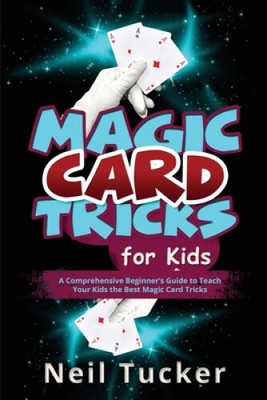 Magic Card Tricks for Kids: A Comprehensive Beginner's Guide to Teach Your