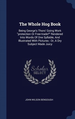 Bengough - Whole Hog Book  Being George's Thoro' Going Work protectio - X555z