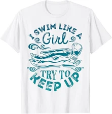 I Swim Like A Girl Try To Keep Up Swimming T shirt Swimmer Gift Unisex T-Shirt