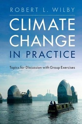 CLIMATE CHANGE IN PRACTICE: TOPICS FOR DISCUSSION WITH By Robert L. Wilby *VG+*