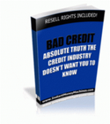 Bad Credit: Absolute Truth the Credit Industry Doesn't Want You to Know (EBook)