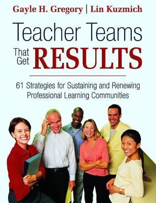Teacher Teams That Get Results : 61 Strategies for Sustaining and Renewing...