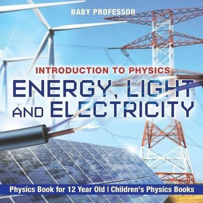 Energy, Light and Electricity - Introduction to Physics - Physics Book for 12 Ye