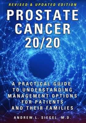 PROSTATE CANCER 20/20: A Practical Guide to Understanding Management Options...