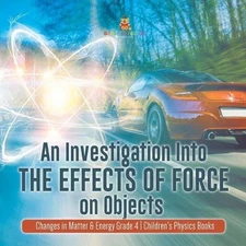 An Investigation Into the Effects of Force on Objects Changes in Matter & Energy