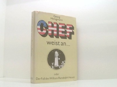 Chef weist an oder der Fall des William Randolph Hearst. Honigmann, Georg: