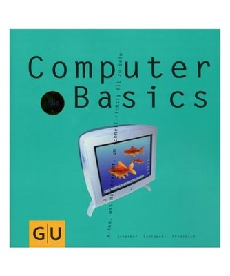 Computer Basics: Alles, was man braucht, um schnell richtig fir zu sein: Alles, 