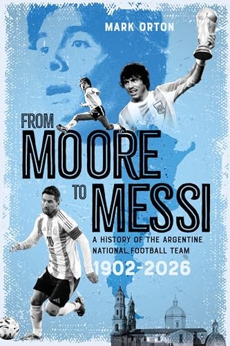 From Moore to Messi: A History of the Argentine National Football Team 1902-2026 - Image 6