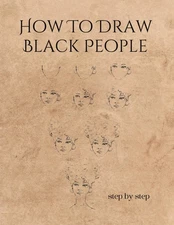 HOW TO DRAW BLACK PEOPLE: A Simple And Easy Step-by-step Drawing Guide Book... 
