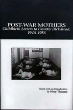 Post-War Mothers : Childbirth Letters to Grantly Dick-Read, 1946-1956, Hardco...