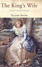 The King's Wife: George IV and Mrs Fitzherbert by Valerie Irvine (English) Hardc
