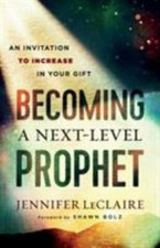Becoming a Next-Level Prophet: An Invitation to Increase in Your Gift by Jennif