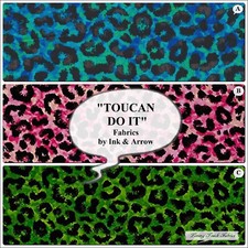 QT, INK  ARROW, "TOUCAN DO IT", LEOPARD PRINT DESIGNS, FABRICS PRICED  1/2 YD