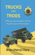 Trucks and Trogs Officers and Soldiers of the Royal Corps of Transport