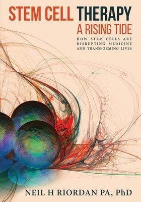 Stem Cell Therapy: A Rising Tide: How Stem Cells Are Disrupting Medicine and...