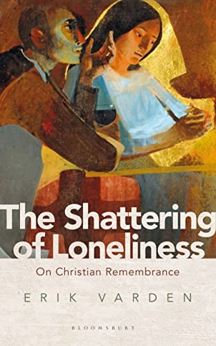 The Shattering of Loneliness: On Christian Remembrance - Varden, Fr Erik