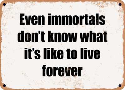 METAL SIGN - Even immortals don't know what it's like to live forever