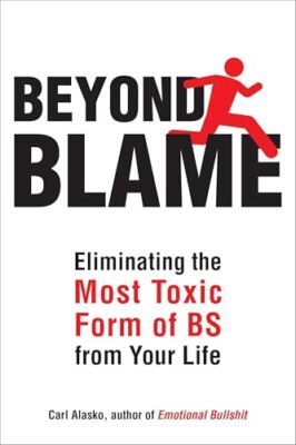Beyond Blame: Eliminating the Most Toxic Form of Bs from Your Life