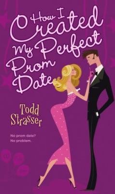 How I Created My Perfect Prom Date by Strasser, Todd